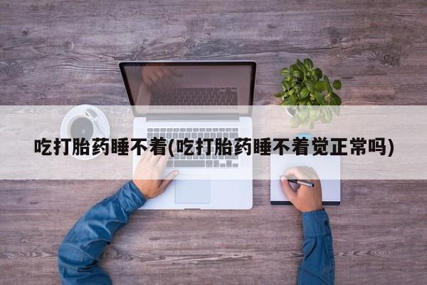 网上米非司酮片米索前列醇在线下单购买吃打胎药睡不着(吃打胎药睡不着觉正常吗)