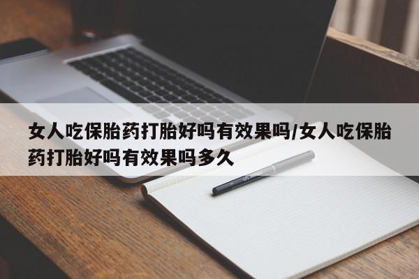 网上米非司酮片米索前列醇在线下单购买女人吃保胎药打胎好吗有效果吗/女人吃保胎药打胎好吗有效果吗多久