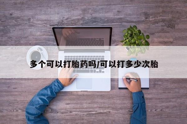 网上米非司酮片米索前列醇在线下单购买多个可以打胎药吗/可以打多少次胎