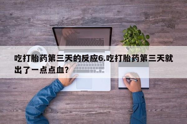 网上米非司酮片米索前列醇在线下单购买吃打胎药第三天的反应6.吃打胎药第三天就出了一点点血？