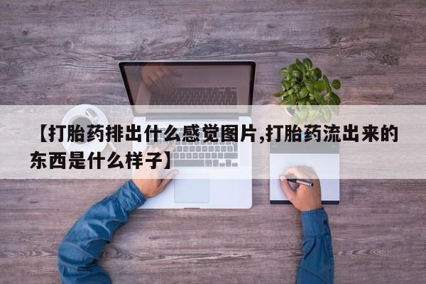 网上米非司酮片米索前列醇在线下单购买【打胎药排出什么感觉图片,打胎药流出来的东西是什么样子】