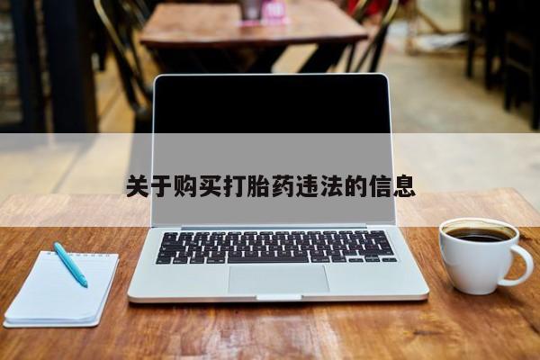 网上米非司酮片米索前列醇在线下单购买关于购买打胎药违法的信息