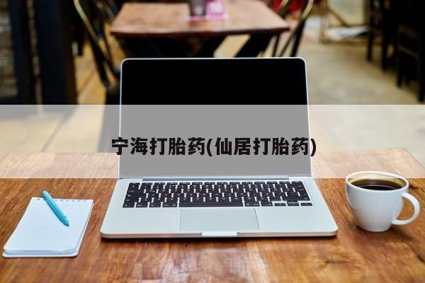 网上米非司酮片米索前列醇在线下单购买宁海打胎药(仙居打胎药)