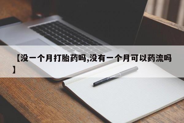网上米非司酮片米索前列醇在线下单购买【没一个月打胎药吗,没有一个月可以药流吗】
