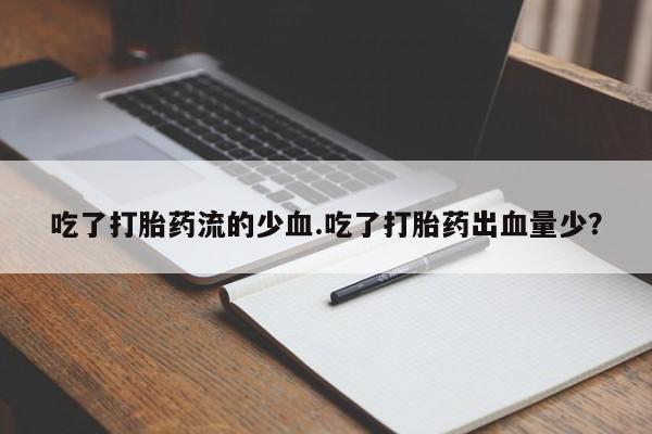 网上米非司酮片米索前列醇在线下单购买吃了打胎药流的少血.吃了打胎药出血量少？