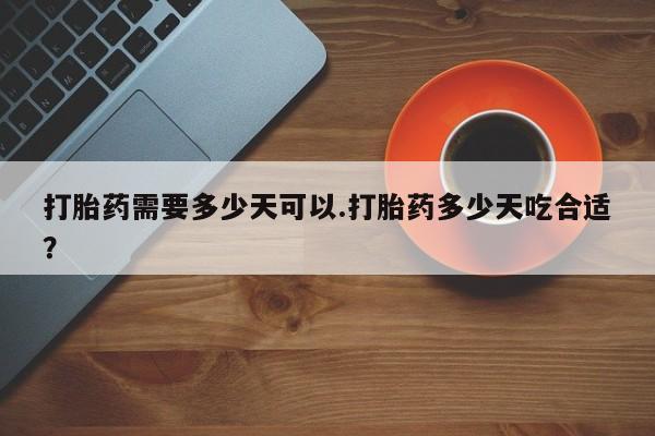 网上米非司酮片米索前列醇在线下单购买打胎药需要多少天可以.打胎药多少天吃合适？