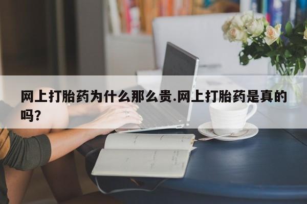 网上米非司酮片米索前列醇在线下单购买网上打胎药为什么那么贵.网上打胎药是真的吗？