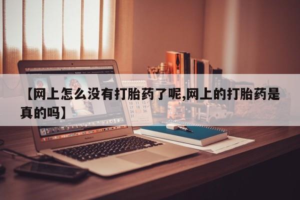 网上米非司酮片米索前列醇在线下单购买【网上怎么没有打胎药了呢,网上的打胎药是真的吗】