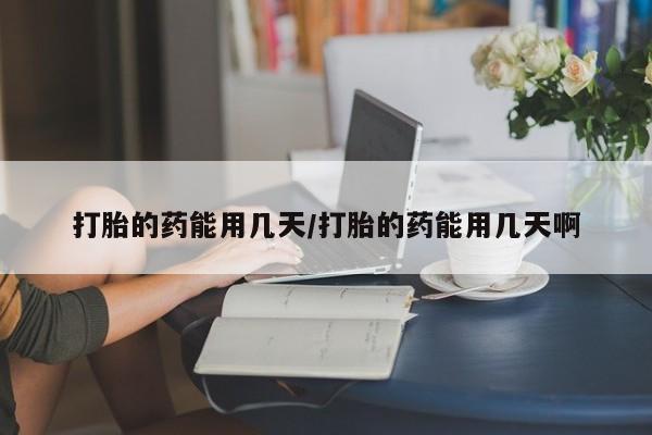 网上米非司酮片米索前列醇在线下单购买打胎的药能用几天/打胎的药能用几天啊