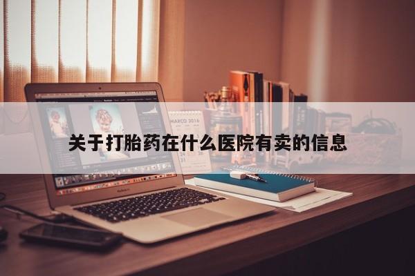 网上米非司酮片米索前列醇在线下单购买关于打胎药在什么医院有卖的信息