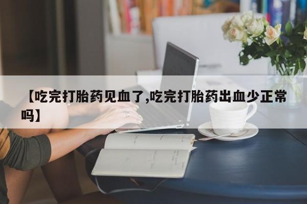 网上米非司酮片米索前列醇在线下单购买【吃完打胎药见血了,吃完打胎药出血少正常吗】